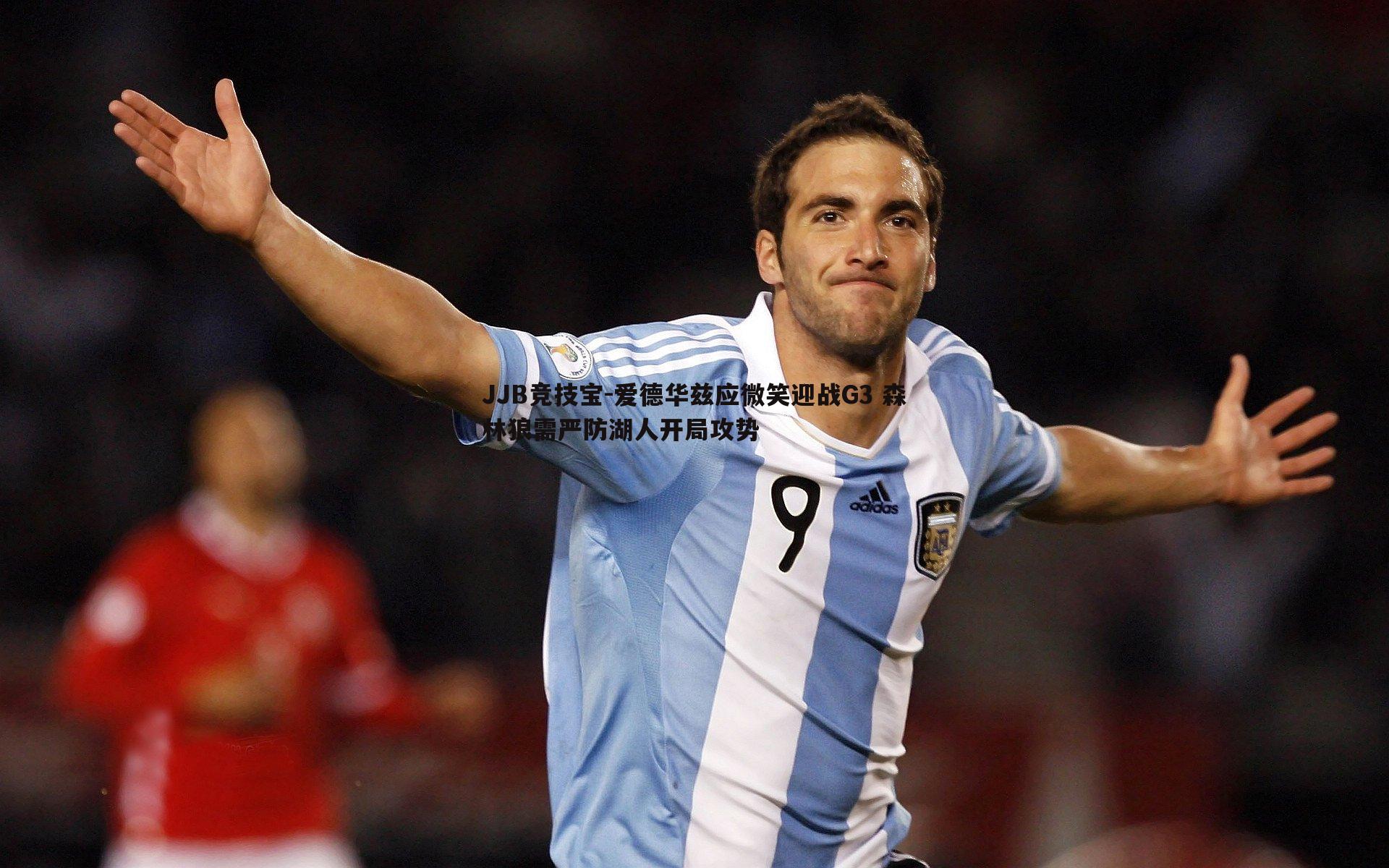 JJB竞技宝-爱德华兹应微笑迎战G3 森林狼需严防湖人开局攻势