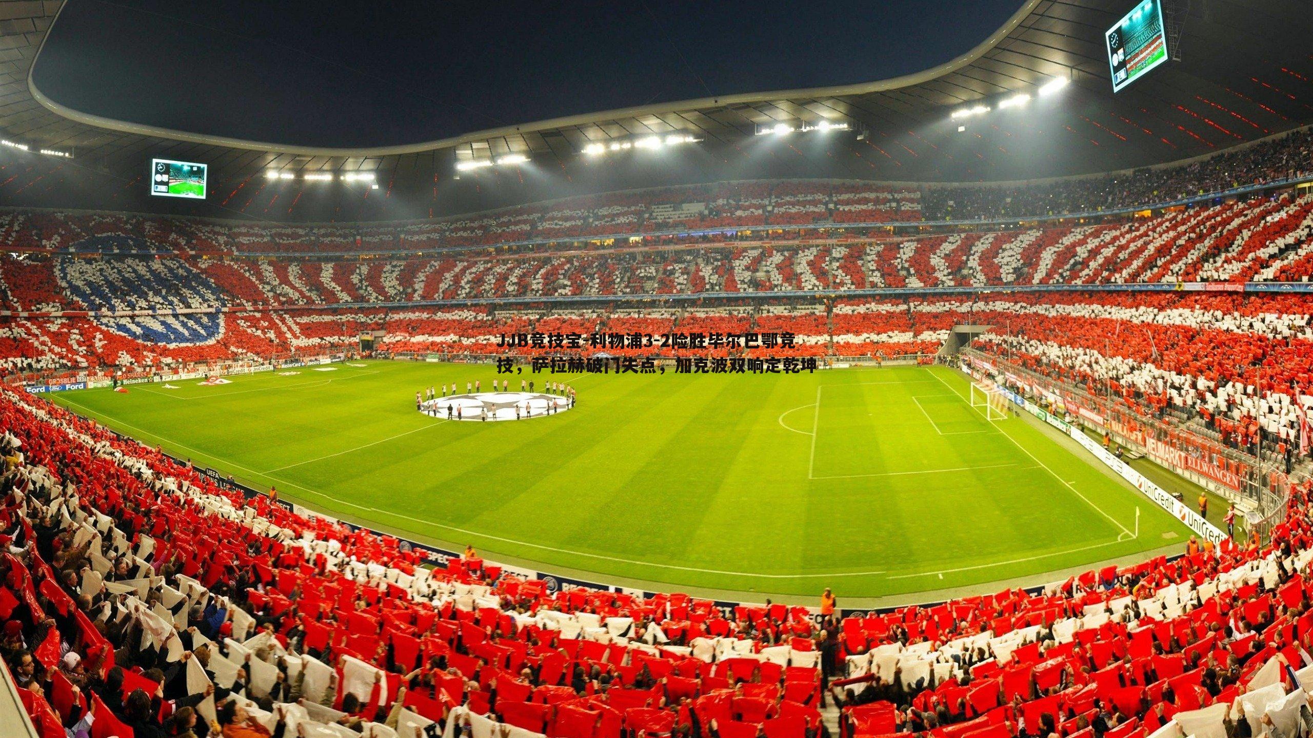 JJB竞技宝-利物浦3-2险胜毕尔巴鄂竞技，萨拉赫破门失点，加克波双响定乾坤