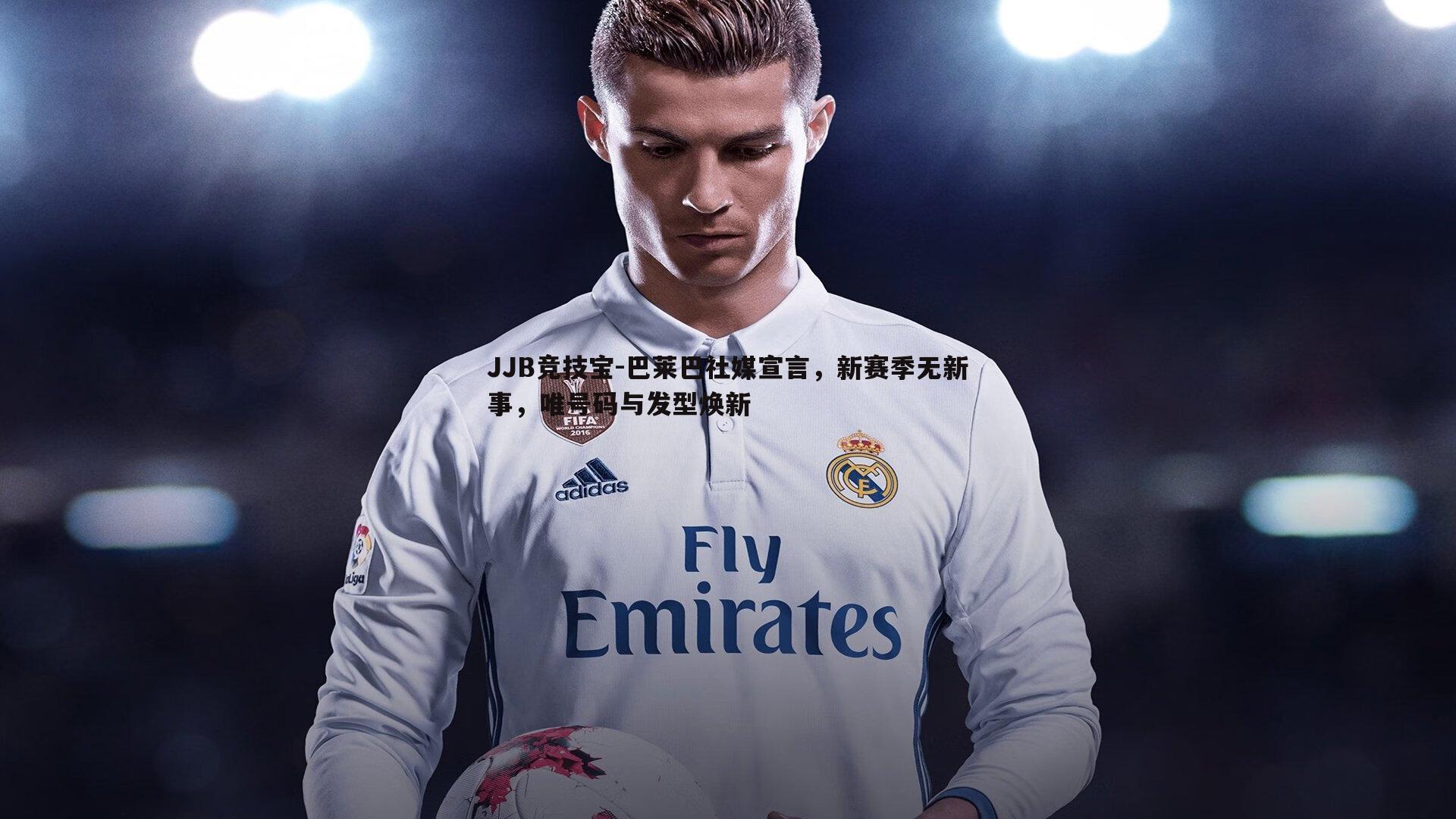 JJB竞技宝-巴莱巴社媒宣言，新赛季无新事，唯号码与发型焕新